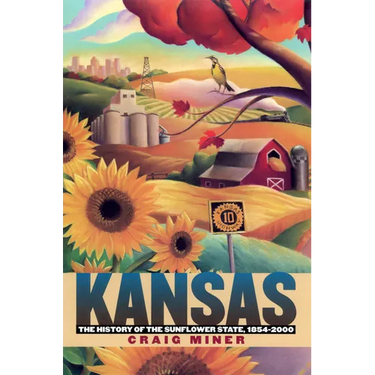 Kansas: The History of the Sunflower State, 1854-2000