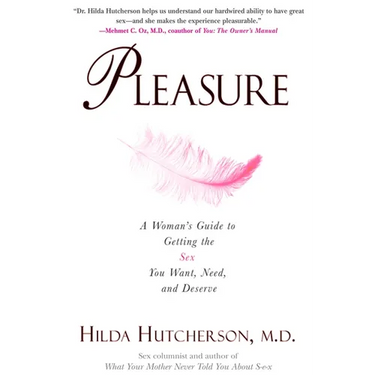 Pleasure: A Woman's Guide to Getting the Sex You Want, Need and Deserve