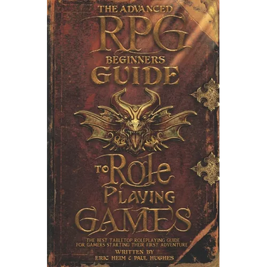 The Advanced RPG Beginners Guide to Role Playing Games: The Best Tabletop Roleplaying Guide for Gamers Starting Their First Adventure