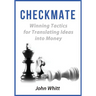 Checkmate!: Winning Tactics for Translating Ideas into Money