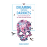 Dreaming Through Darkness: Shine Light into the Shadow to Live the Life of Your Dreams