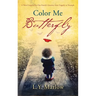 Color Me Butterfly: A Novel Inspired by One Family's Journey from Tragedy to Triumph