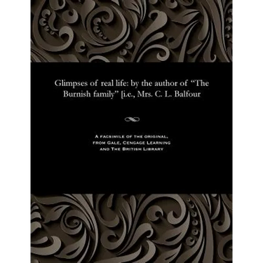 Glimpses of Real Life: By the Author of the Burnish Family [i.E., Mrs. C. L. Balfour