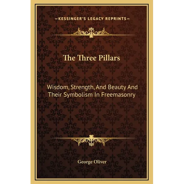 The Three Pillars: Wisdom, Strength, And Beauty And Their Symbolism In Freemasonry