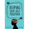 The Entrepreneur's Guide to Keeping Your Sh*t Together: How to Run Your Business Without Letting it Run You