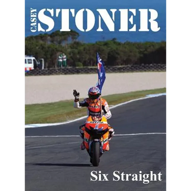 Casey Stoner Six Straight: A history of Casey Stoner at the Australian Motorcycle Grand Prix: A history of Casey Stoner at the Australian Motorcycle G