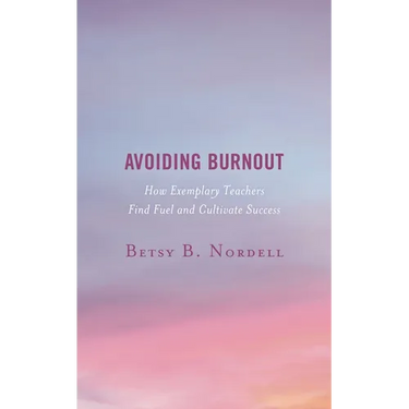 Avoiding Burnout: How Exemplary Teachers Find Fuel and Cultivate Success