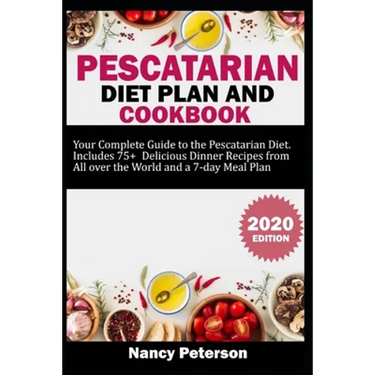 Pescatarian Diet Plan and Cookbook: Your Complete Guide to the Pescatarian Diet. Includes 75+ Delicious Dinner Recipes from All Over the World and a 7