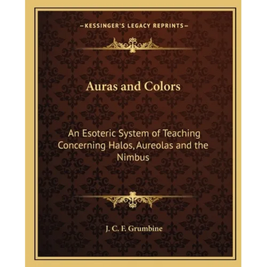Auras and Colors: An Esoteric System of Teaching Concerning Halos, Aureolas and the Nimbus