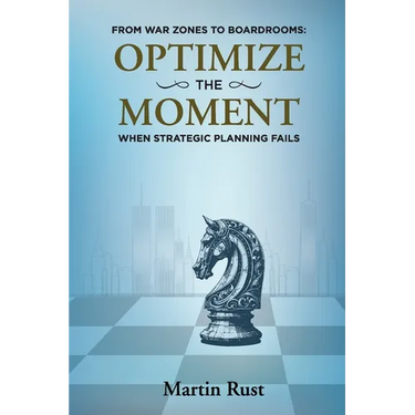 From War Zones to Boardrooms: Optimize The Moment When Strategic Planning Fails