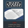 Maze Puzzle Games 120 Complicated Maze Games For Adults: Enjoy Hours Of Brain Challenging Fun With These 120 Large Mazes And Solutions. 8.5x11 inch. 1