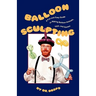 Balloon Sculpting: A Fun and Easy Guide to Making Balloon Animals, Toys, and Games