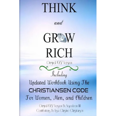 Think And Grow Rich Original 1937 Version: Including Updated Workbook Using The Christiansen Code For Women, Men, and Children Of All Ages