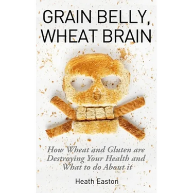 Grain Belly, Wheat Brain: How Wheat And Gluten Are Destroying Your Health And What To Do About It