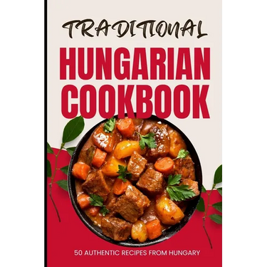Traditional Hungarian Cookbook: 50 Authentic Recipes from Hungary