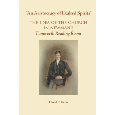 'An Aristocracy of Exalted Spirits'.: The Idea of the Church in Newman's Tamworth Reading Room