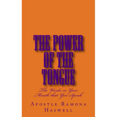 The Power of the Tongue: The Words in Your Mouth That You Speak!