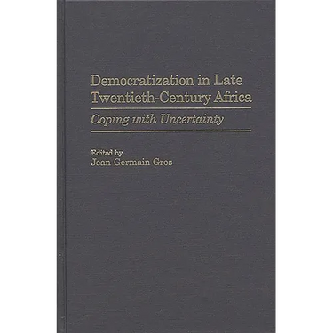 Democratization in Late Twentieth-Century Africa: Coping with Uncertainty