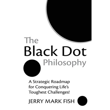 The Black Dot Philosophy: A Strategic Roadmap for Conquering Life's Toughest Challenges!
