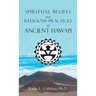 Spiritual Beliefs and Religious Practices of Ancient Hawai'i