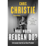 What Would Reagan Do?: Life Lessons from the Last Great President