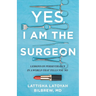 Yes, I Am the Surgeon: Lessons on Perseverance in a World That Tells You No