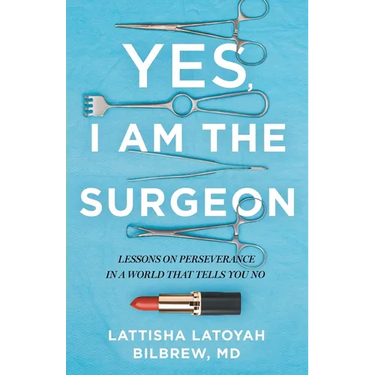 Yes, I Am the Surgeon: Lessons on Perseverance in a World That Tells You No