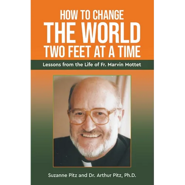 How to Change the World Two Feet at a Time: Lessons from the Life of Fr. Marvin Mottet