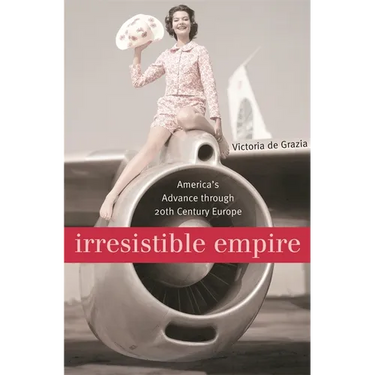 Irresistible Empire: America's Advance Through Twentieth-Century Europe