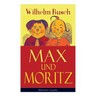 Max Und Moritz (Illustrierte Ausgabe): Eines Der Beliebtesten Kinderbücher Deutschlands: Gemeine Streiche Der Bösen Buben Max Und Moritz