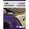100 Essential Funk Grooves for Guitar: Master the Styles of the Funk Guitar Legends - From Jimmy Nolen to Cory Wong