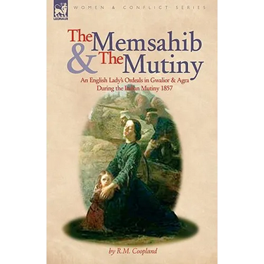 The Memsahib and the Mutiny: an English Lady's Ordeals in Gwalior and Agra During the Indian Mutiny 1857