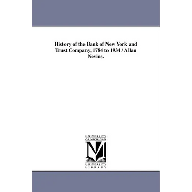 History of the Bank of New York and Trust Company, 1784 to 1934 / Allan Nevins.