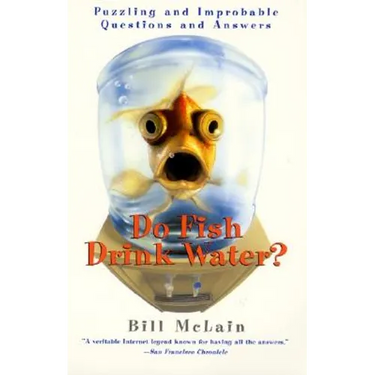 Do Fish Drink Water?: Puzzling and Improbable Questions and Answers
