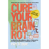 Cure Your Brain Rot: Second Edition: a Guide for Millennials, Gen-Z, and Gen Alpha to Find Your Identity, Purpose, and Why