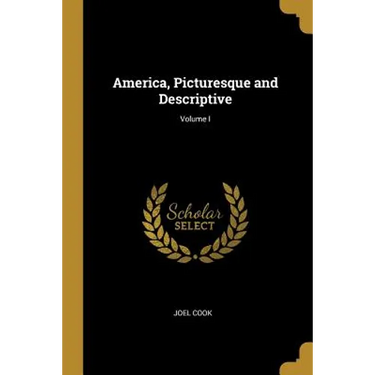 America, Picturesque and Descriptive; Volume I