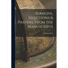 Sermons, Selections & Prayers, From the Manuscripts