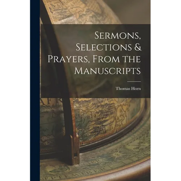 Sermons, Selections & Prayers, From the Manuscripts