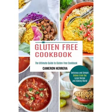 Gluten Free Cookbook: Delicious and Simple Dishes From the Large Recipe and Baking World (The Ultimate Guide to Gluten-free Cookbook)