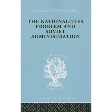 The Nationalities Problem & Soviet Administration: Selected Readings on the Development of Soviet Nationalities