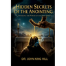 Hidden Secrets of the Anointing: Understanding How the Anointing Works