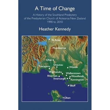 A Time of Change: A History of the Southland Presbytery of the Presbyterian Church of Aotearoa New Zealand 1990 to 2010