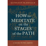 How to Meditate on the Stages of the Path: A Guide to the Lamrim