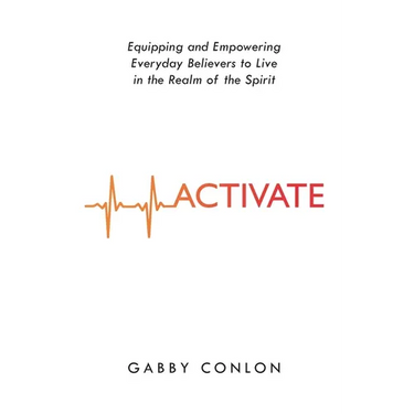 Activate: Equipping and Empowering Everyday Believers to Live in the Realm of the Spirit