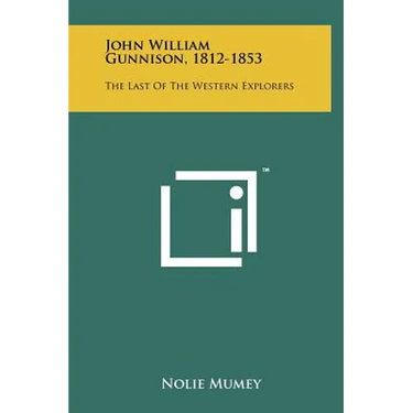 John William Gunnison, 1812-1853: The Last of the Western Explorers