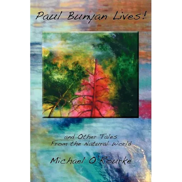 Paul Bunyan Lives! and Other Tales from the Natural World
