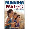 Running Past 50: Your Guide to Running Longevity and Success