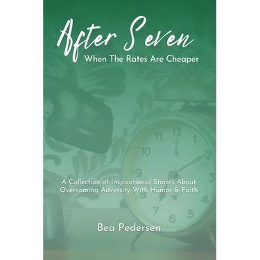 After Seven When The Rates Are Cheaper: A Collection of Inspirational Stories About Overcoming Adversity With Humor and Faith