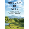 Breaking 80 at 80: A Story About a Round of Golf