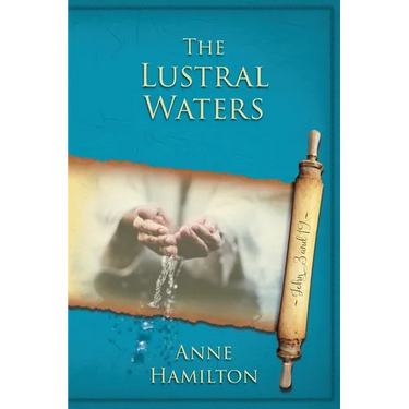 The Lustral Waters: John 3 and 19: Mystery, Majesty and Mathematics in John's Gospel #3